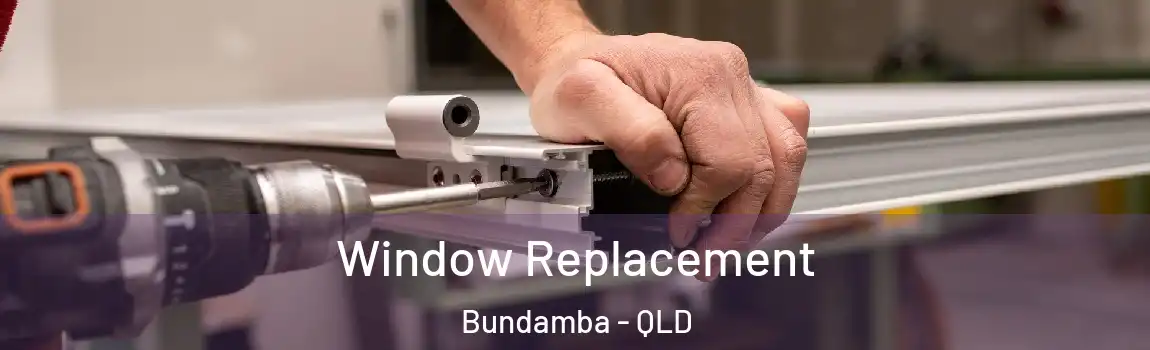 Window Replacement Bundamba - QLD