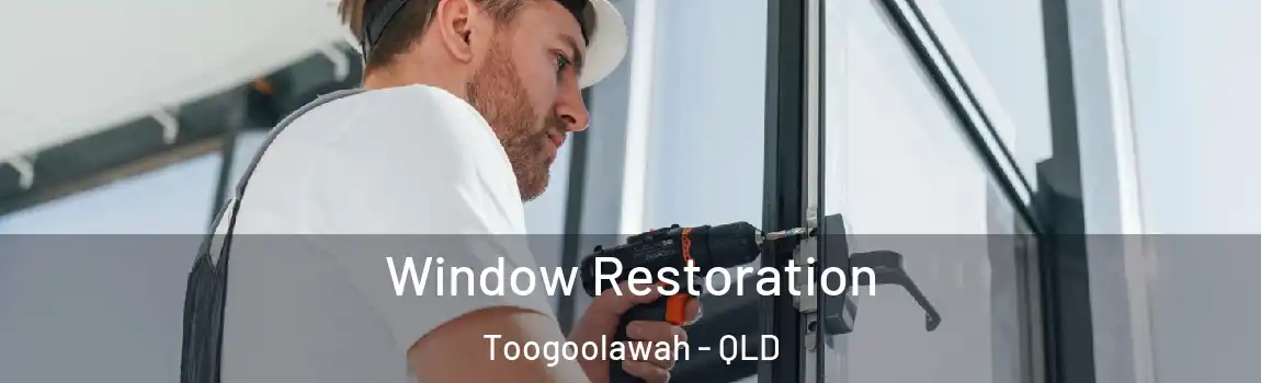 Window Restoration Toogoolawah - QLD