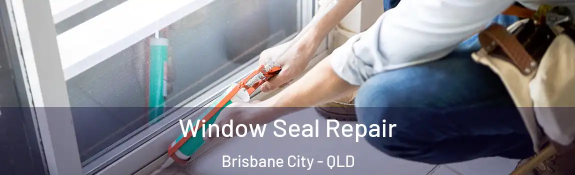 Window Seal Repair Brisbane City - QLD
