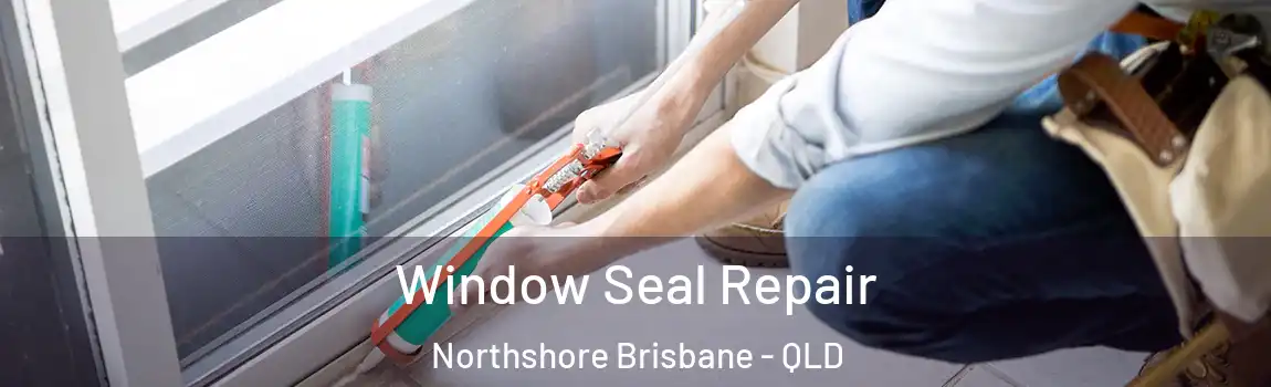 Window Seal Repair Northshore Brisbane - QLD