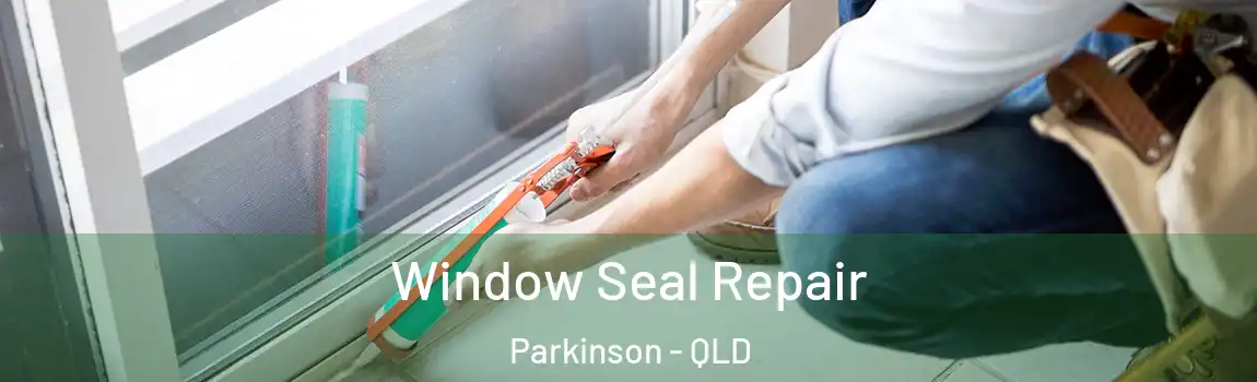 Window Seal Repair Parkinson - QLD