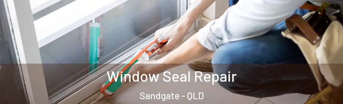 Window Seal Repair Sandgate - QLD