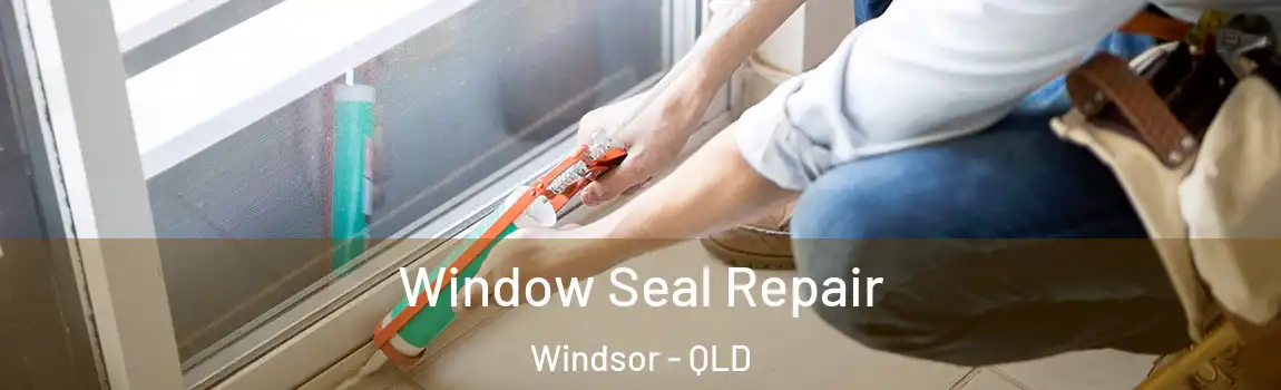 Window Seal Repair Windsor - QLD